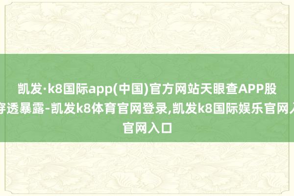 凯发·k8国际app(中国)官方网站天眼查APP股权穿透暴露-凯发k8体育官网登录,凯发k8国际娱乐官网入口